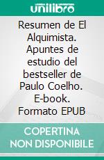 Resumen de El Alquimista. Apuntes de estudio del bestseller de Paulo Coelho. E-book. Formato EPUB ebook