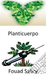 PlanticuerpoProducir anticuerpos usando plantas con ADN animal para neutralizar enfermedades. E-book. Formato EPUB ebook