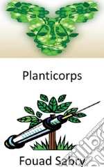 PlanticorpsProduire des anticorps en utilisant des plantes avec de l&apos;ADN animal pour neutraliser les maladies. E-book. Formato EPUB ebook