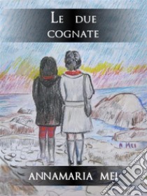 Le due cognate. E-book. Formato EPUB ebook di Annamaria Mei