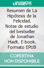 Resumen de La Hipótesis de la Felicidad. Notas de estudio del bestseller de Jonathan Haidt. E-book. Formato EPUB