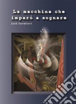 La Macchina che imparò a sognare. E-book. Formato EPUB