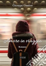 Amore in viaggioNon ci fu bisogno di altre parole fra loro  solo il sicuro rifugio di un abbraccio.. E-book. Formato EPUB ebook