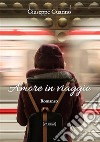 Amore in viaggioNon ci fu bisogno di altre parole fra loro  solo il sicuro rifugio di un abbraccio.. E-book. Formato EPUB ebook