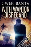 With Wanton Disregard. E-book. Formato EPUB ebook di Gwen Banta