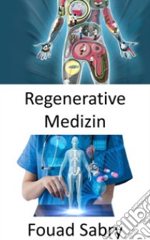 Regenerative MedizinWiederherstellung der Organfunktion, die aufgrund von Alterung, Krankheit, Beschädigung oder Defekten verloren gegangen ist. E-book. Formato EPUB ebook di Fouad Sabry