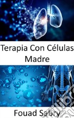 Terapia Con Células MadreReparación de células dañadas para tratar o prevenir una enfermedad. E-book. Formato EPUB ebook