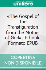 «The Gospel of the Transfiguration from the Mother of God». E-book. Formato EPUB ebook di Oris Oris