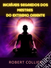 Incríveis segredos dos Mestres do Extremo Oriente (Traduzido). E-book. Formato EPUB ebook di Robert Collier