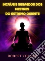 Incríveis segredos dos Mestres do Extremo Oriente (Traduzido). E-book. Formato EPUB ebook