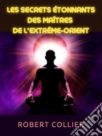 Les secrets étonnants des maîtres  de l'Extrême-Orient (Traduit). E-book. Formato EPUB ebook di Robert Collier