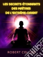 Les secrets étonnants des maîtres  de l&apos;Extrême-Orient (Traduit). E-book. Formato EPUB ebook