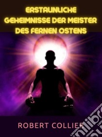 Erstaunliche Geheimnisse der Meister  des Fernen Ostens (Übersetzt). E-book. Formato EPUB ebook di Robert Collier