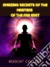 Amazing Secrets of the Masters  of the Far East. E-book. Formato EPUB ebook