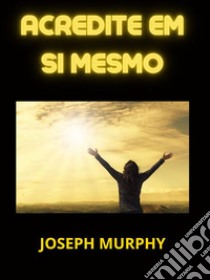 Acredite em Si mesmo (Traduzido). E-book. Formato EPUB ebook di Joseph Murphy