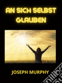 An sich selbst glauben (Übersetzt). E-book. Formato EPUB ebook di Joseph Murphy