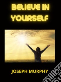 Believe in Yourself. E-book. Formato EPUB ebook di Joseph Murphy