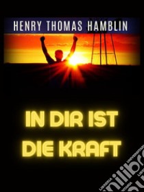 In Dir Ist Die Kraft (Übersetzt). E-book. Formato EPUB ebook di Henry Thomas Hamblin