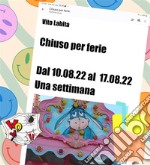 Chiuso per ferie  dal 10.08.22 al 17.08.22   Una settimana. E-book. Formato EPUB ebook