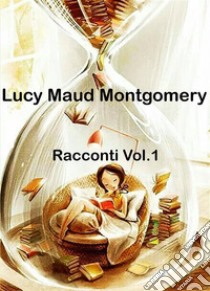 Racconti. Vol.1. E-book. Formato EPUB ebook di Lucy Maud Montgomery