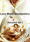 Racconti. Vol.1. E-book. Formato EPUB ebook di Lucy Maud Montgomery