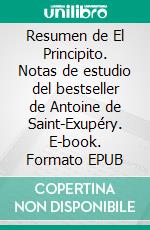 Resumen de El Principito. Notas de estudio del bestseller de Antoine de Saint-Exupéry. E-book. Formato EPUB ebook