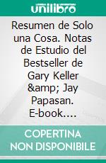 Resumen de Solo una Cosa. Notas de Estudio del Bestseller de Gary Keller &amp; Jay Papasan. E-book. Formato EPUB ebook