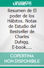 Resumen de El poder de los Hábitos. Notas de Estudio del Bestseller de Charles Duhigg. E-book. Formato EPUB ebook