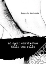 ad ogni centimetro della tua pelle. E-book. Formato EPUB ebook