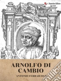 Arnolfo di Cambio. E-book. Formato EPUB ebook di Antonio Ferraiuolo