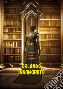 Orlando innamorato. E-book. Formato EPUB ebook di Matteo Maria Boiardo