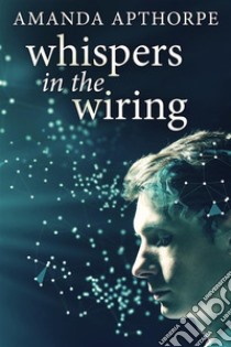 Whispers In The Wiring. E-book. Formato EPUB ebook di Amanda Apthorpe