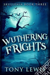 Wuthering Frights. E-book. Formato EPUB ebook di Tony Lewis