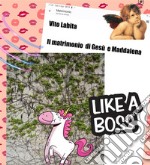 Il matrimonio di Gesù e MaddalenaLIke a boss. E-book. Formato EPUB ebook