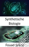 Synthetische BiologieUmgestaltung von Organismen mit neuen Fähigkeiten. E-book. Formato EPUB ebook