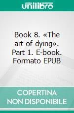 Book 8. «The art of dying». Part 1. E-book. Formato EPUB ebook