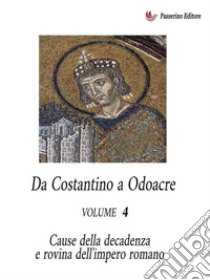 Da Costantino a Odoacre Vol. 4Cause della decadenza e rovina dell'Impero Romano. E-book. Formato EPUB ebook di Antonio Ferraiuolo