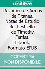 Resumen de Armas de Titanes. Notas de Estudio del Bestseller de Timothy Ferriss. E-book. Formato EPUB ebook