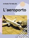 L&apos;aeroporto. E-book. Formato EPUB ebook