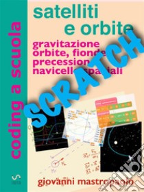 Satelliti e orbite con ScratchAstronautica con simulazioni numeriche. E-book. Formato PDF ebook di Mastropaolo Giovanni