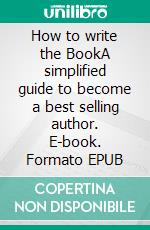 How to write the BookA simplified guide to become a best selling author. E-book. Formato EPUB ebook