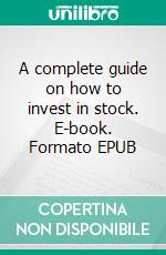 A complete guide on how to invest in stock. E-book. Formato EPUB ebook