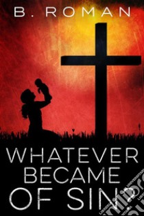 Whatever Became of Sin. E-book. Formato EPUB ebook di B. Roman