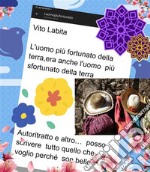 L&apos;uomo più fortunato della Terra, era anche l&apos;uomo più sfortunato della TerraAutoritratto e altro ... posso scrivere tutto quello che voglio perchè son bello. E-book. Formato EPUB ebook