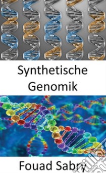 Synthetische GenomikVerwendung genetischer Modifikationen zur Schaffung neuer DNA oder ganzer Lebensformen. E-book. Formato EPUB ebook di Fouad Sabry