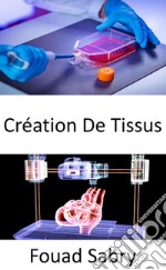 Création De TissusRestaurer, entretenir ou améliorer des tissus endommagés ou des organes entiers. E-book. Formato EPUB ebook