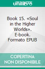 Book 15. «Soul in the Higher Worlds». E-book. Formato EPUB ebook