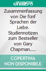 Zusammenfassung von Die fünf Sprachen der Liebe. Studiennotizen zum Bestseller von Gary Chapman. E-book. Formato EPUB ebook