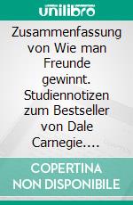 Zusammenfassung von Wie man Freunde gewinnt. Studiennotizen zum Bestseller von Dale Carnegie. E-book. Formato EPUB