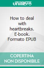 How to deal with heartbreaks. E-book. Formato EPUB ebook